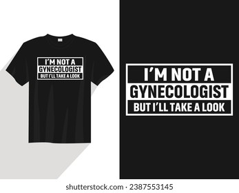 I'm not a gynecologist but I'll take a look t-shirt design