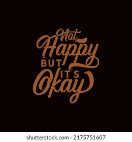 Not Happy But it is okay, quote text art Calligraphy vintage typography vector design  