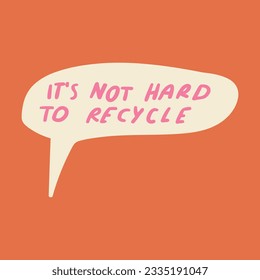 It's not hard to recycle. Speech bubble. Eco phrase. Lettering.