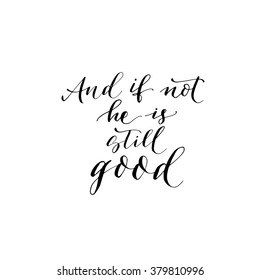 And if not he is still good card. Hand drawn lettering background. Ink illustration. Modern brush calligraphy. Isolated on white background. 