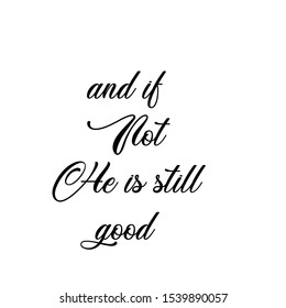 And if not, He is still good, Christian faith, typography for print or use as poster, card, flyer or T shirt