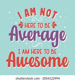 I am not here to be average i am here to be awesome typography vector design template