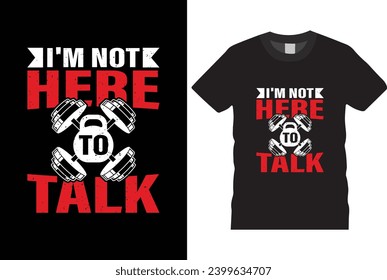 I'm not here to talk t shirt design,  typography t-shirt design motivational quotes for workout,best version-Gym T Shirt Design, T-shirt Design, Vintage gym fitness t-shirt,
