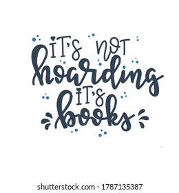 It is not hoarding it is books Hand drawn typography poster. Conceptual handwritten phrase T shirt hand lettered calligraphic design. Inspirational vector