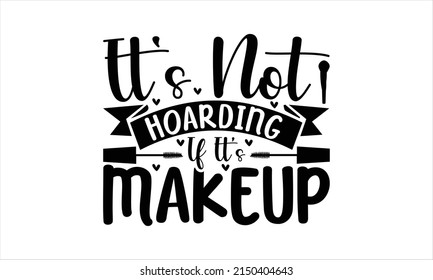  It's Not Hoarding If It's Makeup  -   Lettering design for greeting banners, Mouse Pads, Prints, Cards and Posters, Mugs, Notebooks, Floor Pillows and T-shirt prints design
