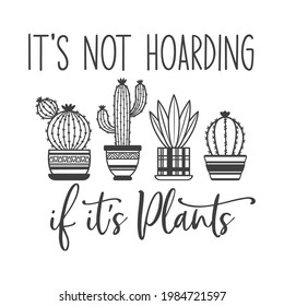 It's not Hoarding if it's Plants inspirational slogan inscription. Vector cactus quotes. Illustration for prints on t-shirts and bags, posters, cards. Isolated on white background.