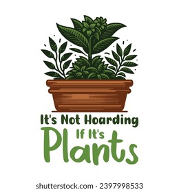 It's Not Hoarding If It's Plants - typography T-shirt Design. This versatile design is ideal for prints, t-shirt, mug, poster, and many other tasks. Good Quotes For plants and gardening lover.
