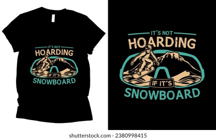 
it's not hoarding if it's snowboards winter sport t-shirt design