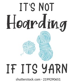 It's Not Hoarding If Its Yarnis a vector design for printing on various surfaces like t shirt, mug etc. 
