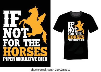 If not for the horses, Piper would've died. Horse T shirt design, vintage, typography