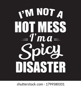 i am not a hot mess i' m a spicy disaster t shirt design vector