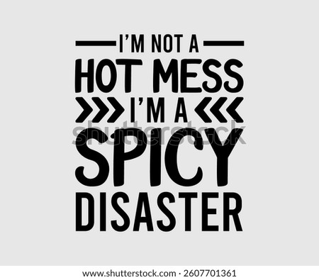 I’m Not A Hot Mess I’m A Spicy Disaster,  Inspirational Quotes Typography Lettering Design