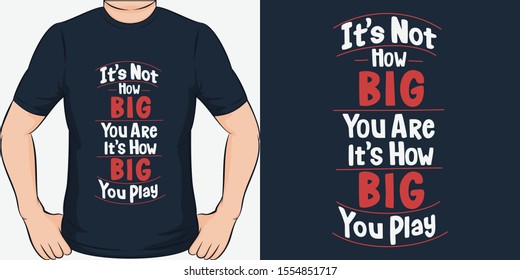 It's Not How BIG You Are, It's How BIG You Play. Unique and Trendy Motivational or Inspirational Quote T-Shirt Design or Mockup.