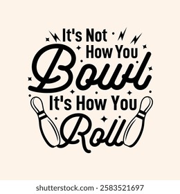 It's not how you bowl it's how you roll Typography design template for t shirt, mug, bag, poster, stickers, frame, artwork, and much more..  Bowling quotes t shirt design 