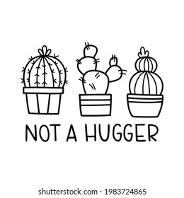 Not A Hugger. Funny slogan. Vector contour illustration with cacti.