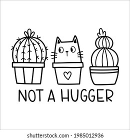Not A Hugger. Funny slogan. Vector contour illustration with cacti and cat.