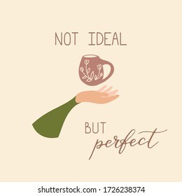 Not ideal but perfect - hand drawn lettering quote. Phrase about pottery for posters, cards, t-shirt, banners and wall art. Vector design.