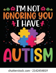 I'm not Ignoring You I Have Autism T-Shirt Design.