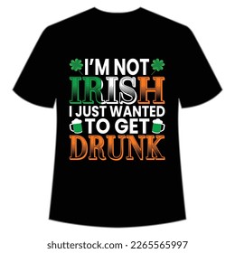 I'm Not Irish I Just Wanted To Get Drunk, St. Patrick's Day Shirt Print Template, Lucky Charms, Irish, everyone has a little luck Typography Design