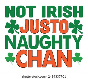 Not Irish Justo Naughty Chan T-shirt,St Patricks Day T-Shirt, Funny St. Patrick's, Funny Paddys Day, lucky charm clover funny quot, Shamrock, Saint Patricks Day, Cut Files For Cricut