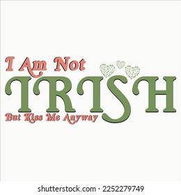  I Am Not Irish But Kiss Me Anyway, happy St.atrick's Day, St.patrick's Clipart, Irish, Clover, Luck, Shamrocks, Green, Shamrocks Svg, Beer, Lucky,