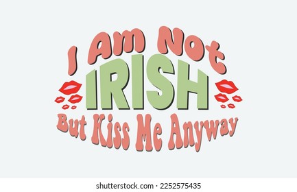  Not Irish But Kiss Me Anyway SVG. St. Patrick's Day. st Patrick's day quote vector t shirt design