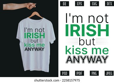 I'm not Irish but kiss me anyway T Shirt design