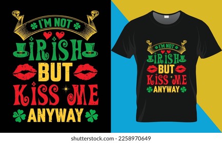 I'm not Irish but kiss me anyway, Irish day typography t-shirt design. Saint Patrick's Day t-shirt design.