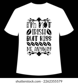 I'm Not Irish But Kiss Me Anyway, St. Patrick's Day Shirt Print Template, Lucky Charms, Irish, everyone has a little luck Typography Design