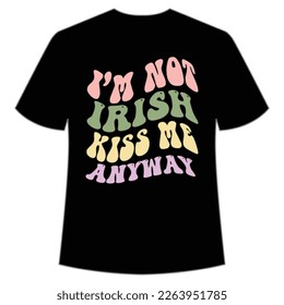 I'm not Irish kiss me anyway Happy St Patrick's day shirt print template, St Patrick's design, typography design for Irish day, women day, lucky clover, Irish gift