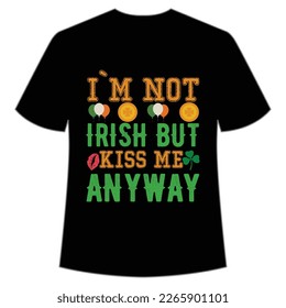 I'm not Irish but kiss me anyway St Patrick's Day Shirt Print Template, Lucky Charms, Irish, everyone has a little luck Typography Design
