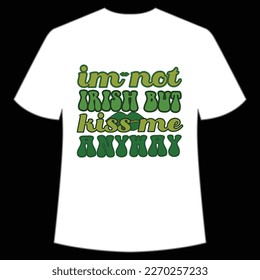 I'm not Irish but kiss me anyway Happy St Patrick's day shirt print template, St Patrick's design, typography design for Irish day, women day, lucky clover, Irish gift