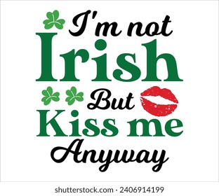 I'm not irish but kiss me anyway T-shirt, St Patrick's Day Shirt, St Patrick's Day Saying, St Patrick's Quote, Shamrock, Irish, Saint Patrick's Day, Lucky, Cut File For Cricut And Silhouette