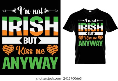 I’m Not Irish But Kiss Me Anyway T-Shirt St Patrick’s Day T-Shirt design.