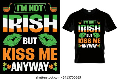 I’m Not Irish But Kiss Me Anyway T-Shirt St Patrick’s Day T-Shirt design.