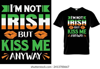 I’m Not Irish But Kiss Me Anyway T-Shirt St Patrick’s Day T-Shirt design.