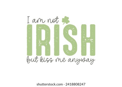 I am not Irish but kiss me anyway Retro St. Patrick's Day Typography T shirt design