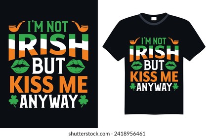 I’m Not Irish But Kiss Me Anyway - St. Patrick’s Day T shirt Design, Hand lettering illustration for your design, illustration Modern, simple, lettering For stickers, mugs, etc.