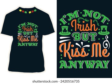 I'm Not Irish But Kiss Me Anyway T-Shirt Design