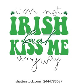 I'm not irish but kiss me anyway