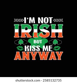 I am not Irish but kiss me anyway, lucky Cut Files, St Patrick's day shirt, Saint Patrick's Day design, lucky, lettering logotype, St Patrick’s Day T- shirt Design, eps for poster, banner