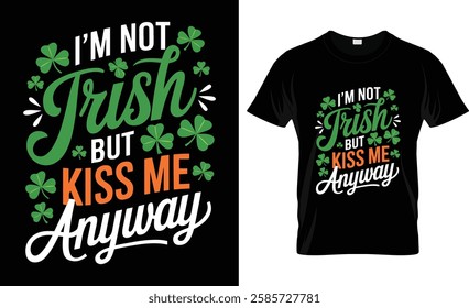 I'm Not Irish But Kiss Me Anyway Shirt Funny St Patricks Day T-Shirt Design
