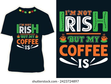 I'm Not Irish But My Coffee Is T-shirt Design
