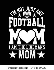 I'M NOT JUST ANY FOOTBALL MOM I AM THE LINEMANS MOM TSHIRT DESIGN