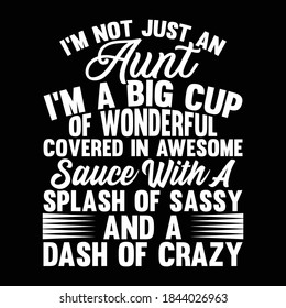 I'm Not Just An Aunt I'm A Big Cup Of Wonderful Covered In Awesome Sauce With A Splash Of Sassy And A Dash Of Crazy. Typography Lettering Design