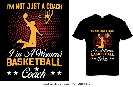 I'm not just a coach i'm a women's basketball coach,,Basketball t-shirt design