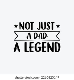 "Not Just A Dad A Legend" typography vector father's quote t-shirt design.