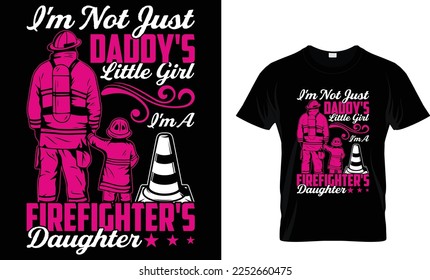 I'M NOT JUST DADDY'S LITTLE GIRL I'M A FIREFIGHTER'S DAUGHTER...T-SHIRT DESIGN TEMPLATE