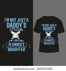 i'm not just a daddy's littlegirl i'am a plumber daughter