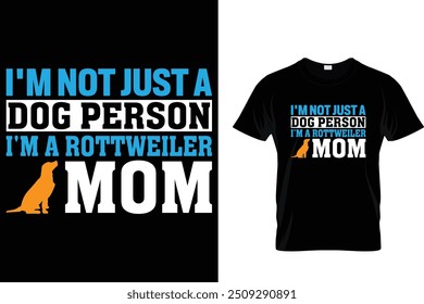 I'm not just a dog person I'm a Rottweiler mom - Dog T Shirt Design